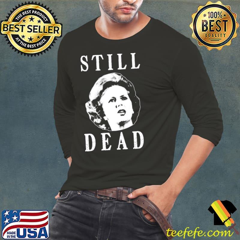 Margret thatcher is still dead Long Sleeve Tee Margret thatcher is still dead Long Sleeve Tee