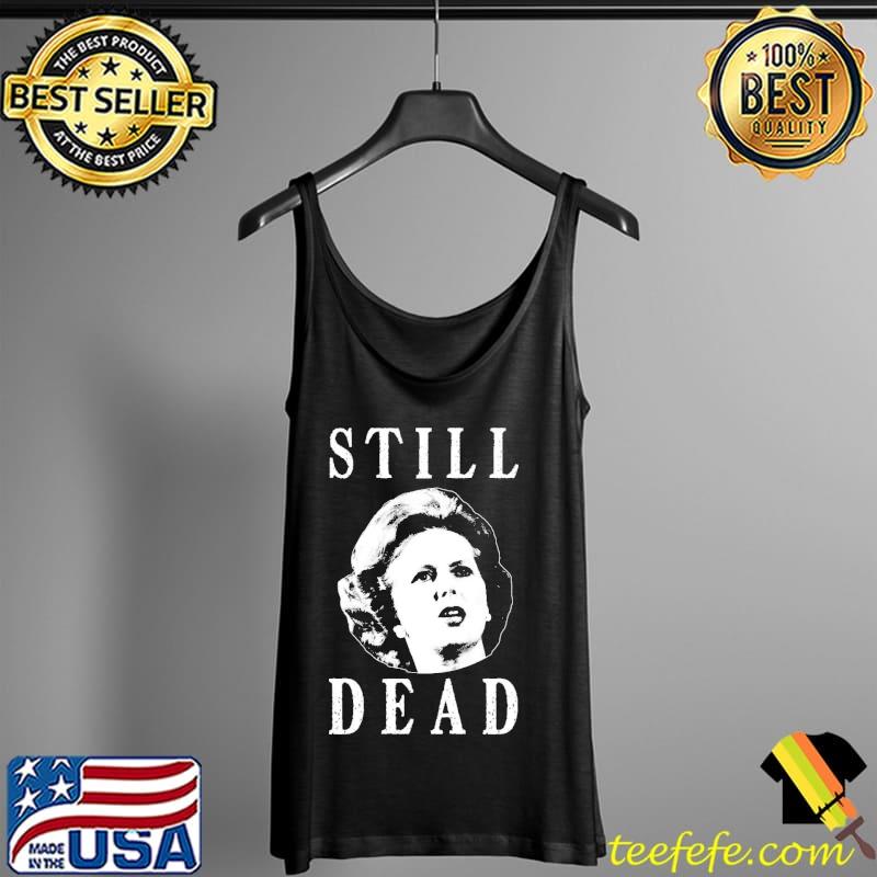 Margret thatcher is still dead Tank Top Margret thatcher is still dead Tank Top