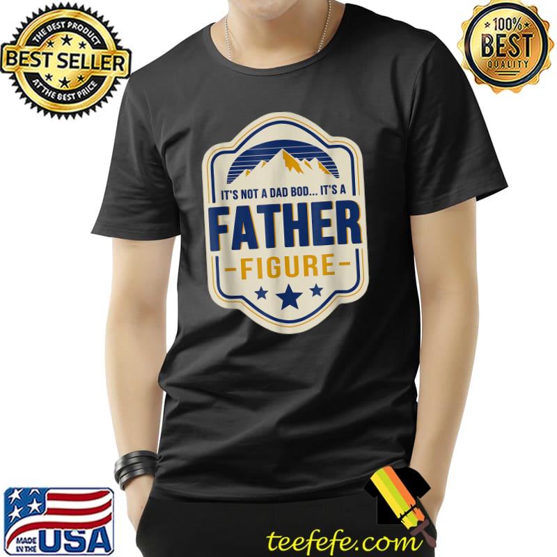 Mens It's Not A Dad Bod It's A Father Figure Dad Joke Fathers Day T-Shirt Unisex Mens It's Not A Dad Bod It's A Father Figure Dad Joke Fathers Day T-Shirt Unisex