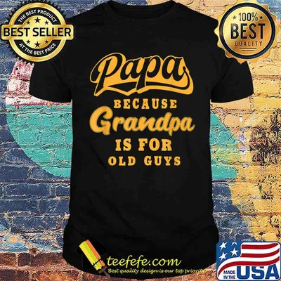 Mens Papa Because Grandpa Is For Old Guys Funny Grandfather T-Shirt