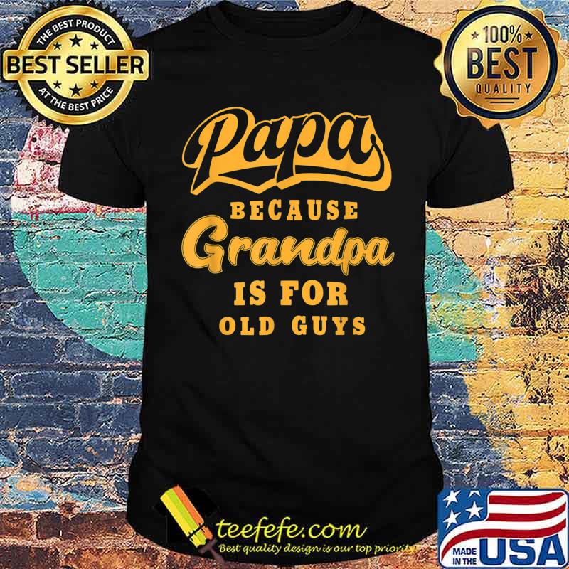 Mens Papa Because Grandpa Is For Old Guys Funny Grandfather T-Shirt