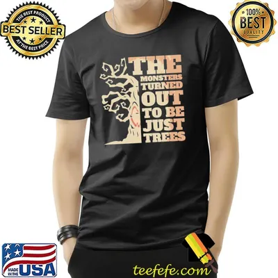 Monsters turned out to be just trees shirt