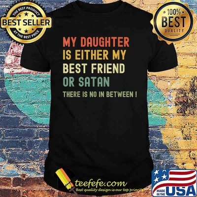 My Daughter Is Either My Best Friend Or Satan mom Funny T-Shirt