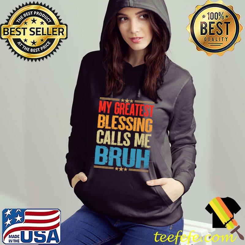 my greatest blessing calls me bruh Dad Fathers Day Vintage Premium T-Shirt Hoodie my greatest blessing calls me bruh Dad Fathers Day Vintage Premium T-Shirt Hoodie