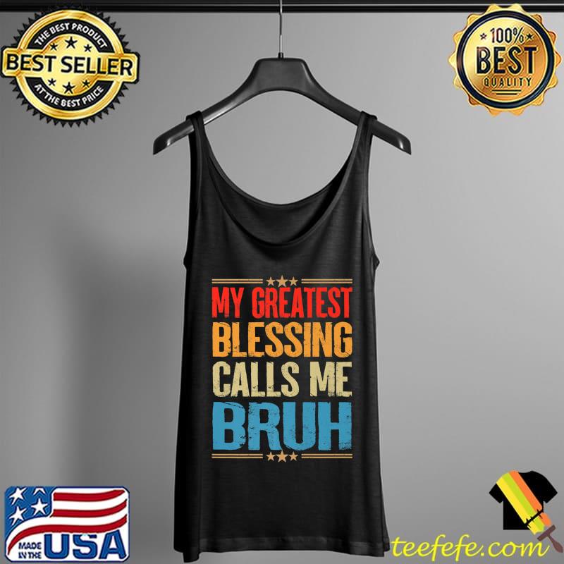 my greatest blessing calls me bruh Dad Fathers Day Vintage Premium T-Shirt Tank Top my greatest blessing calls me bruh Dad Fathers Day Vintage Premium T-Shirt Tank Top