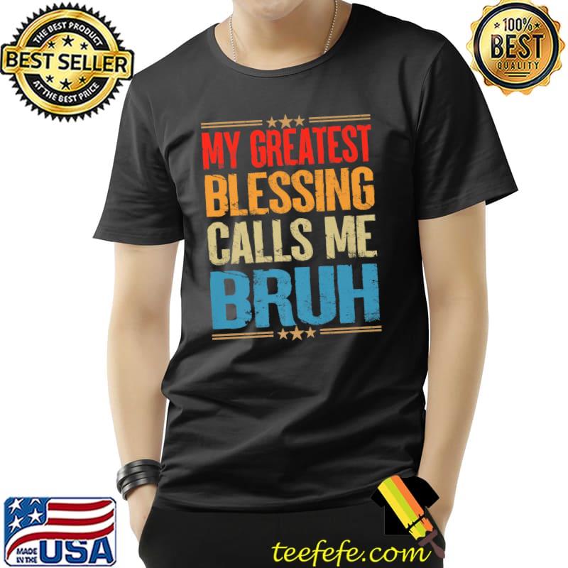 my greatest blessing calls me bruh Dad Fathers Day Vintage Premium T-Shirt Unisex my greatest blessing calls me bruh Dad Fathers Day Vintage Premium T-Shirt Unisex