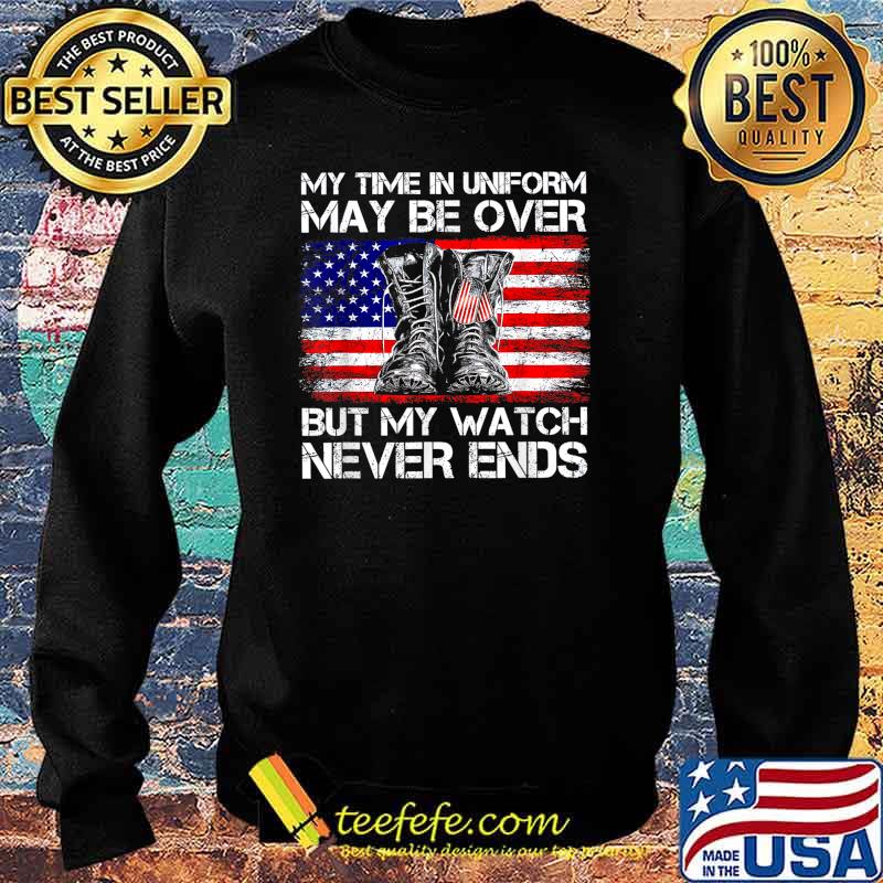 My Time in Uniform May Be Over But My Watch Never Ends T-Shirt Sweater My Time in Uniform May Be Over But My Watch Never Ends T-Shirt Sweater