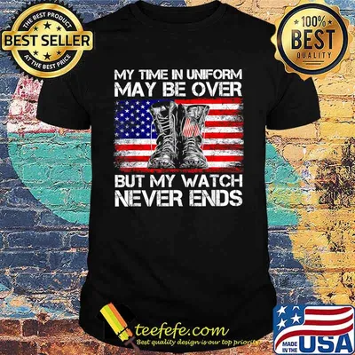 My Time in Uniform May Be Over But My Watch Never Ends T-Shirt