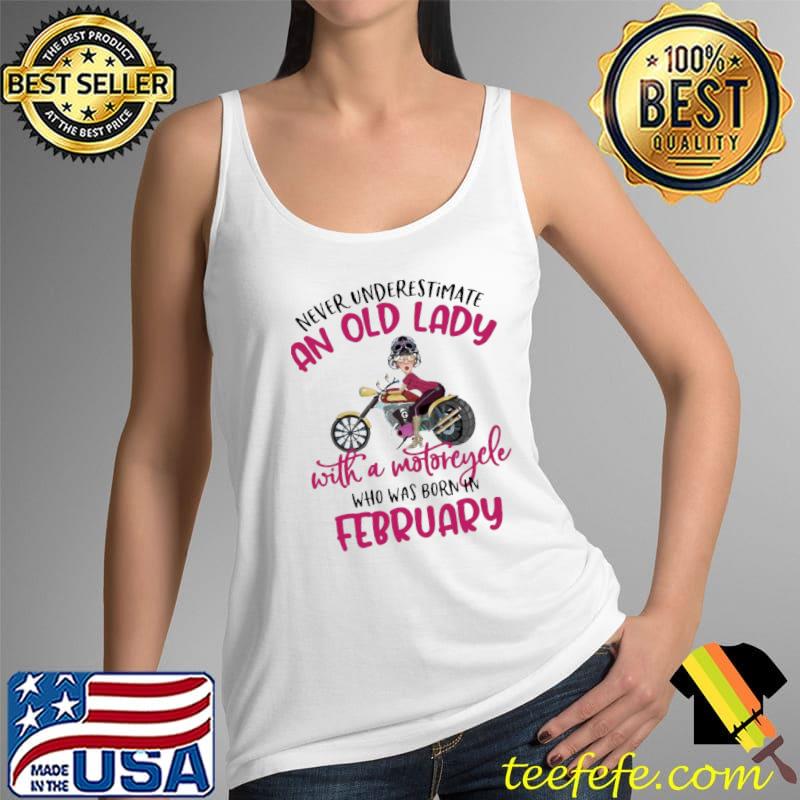 Never Underestimate An Old Lady With A Motorcycle Who Was Born In February Shirt Tank Top Never Underestimate An Old Lady With A Motorcycle Who Was Born In February Shirt Tank Top
