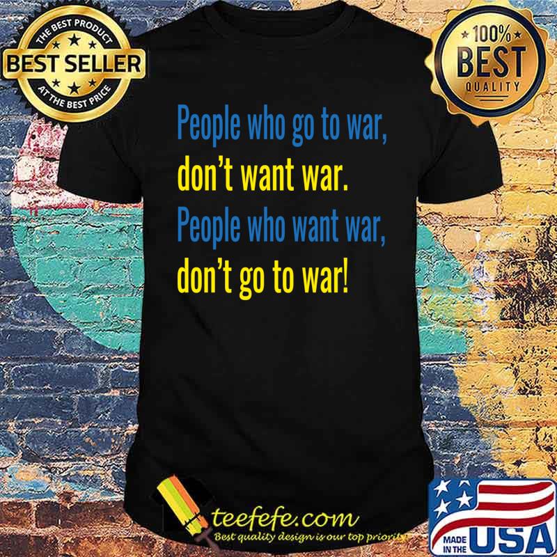poeple who go to war don't want war Classic T-Shirt