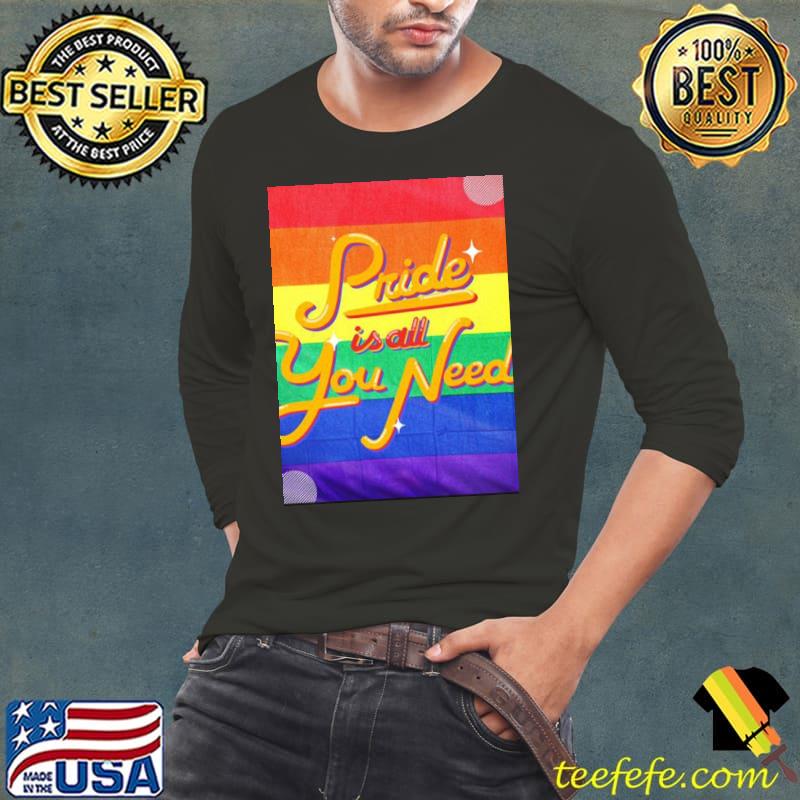 Pride is all you need pride allyship happy pried month s Long Sleeve Tee Pride is all you need pride allyship happy pried month s Long Sleeve Tee