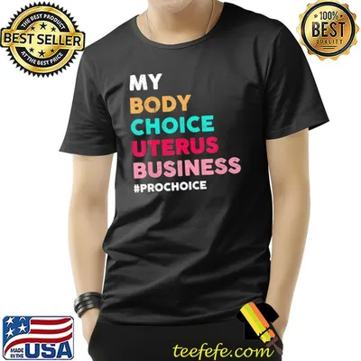 Pro choice my body choice uterus business prochoice shirt