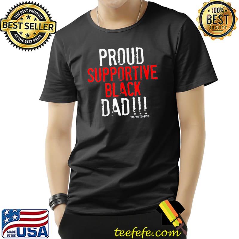 Proud supportive black dad father's day shirt