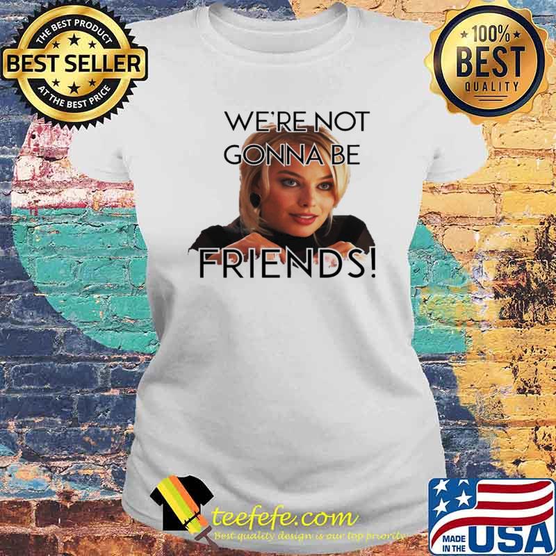 Robbie quote we're not gonna be friends hooded Laides tee Robbie quote we're not gonna be friends hooded Laides tee