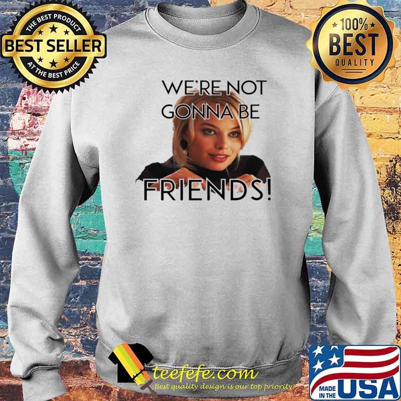 Robbie quote we're not gonna be friends hooded Sweater Robbie quote we're not gonna be friends hooded Sweater