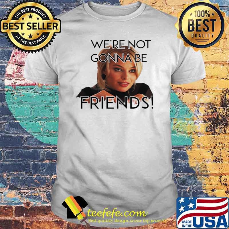 Robbie quote we're not gonna be friends hooded shirt