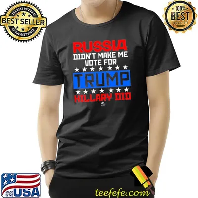 Russia didn't make me vote for Trump hillary did shirt