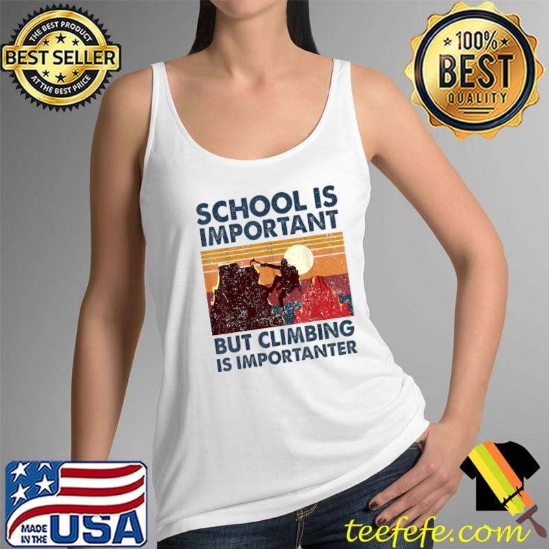 School Is Important But Climbing Is Importanter Rock Climber T-Shirt Tank Top School Is Important But Climbing Is Importanter Rock Climber T-Shirt Tank Top