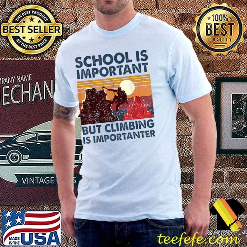 School Is Important But Climbing Is Importanter Rock Climber T-Shirt School Is Important But Climbing Is Importanter Rock Climber T-Shirt