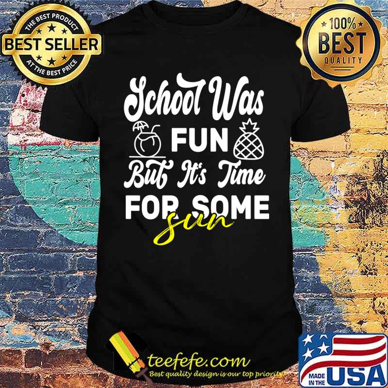 School Was Fun But it's Time For some sun T-shirt