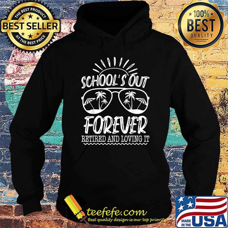 Schools Out Forever Retired & Loving It Funny Summer Teacher T-Shirt Hoodie Schools Out Forever Retired & Loving It Funny Summer Teacher T-Shirt Hoodie