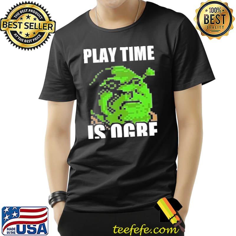 Shrek pun play time is orge shirt Shrek pun play time is orge shirt