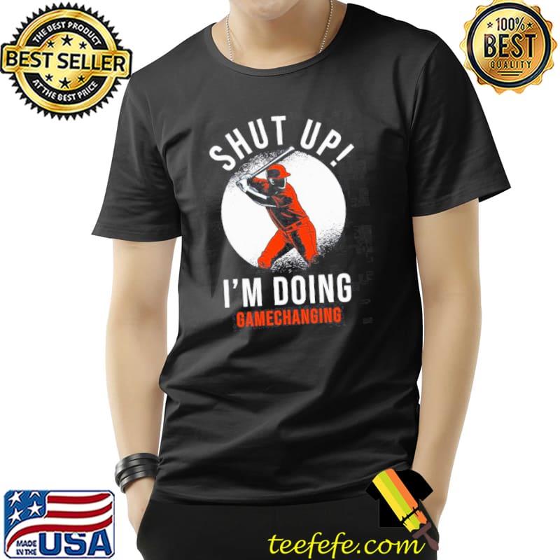 Shut up I'm doing gamechanging shirt