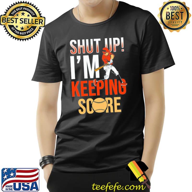 Shut up I'm keeping score shirt Shut up I'm keeping score shirt