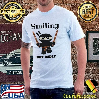 Smiling but dadly smiling ninja design quote shirt