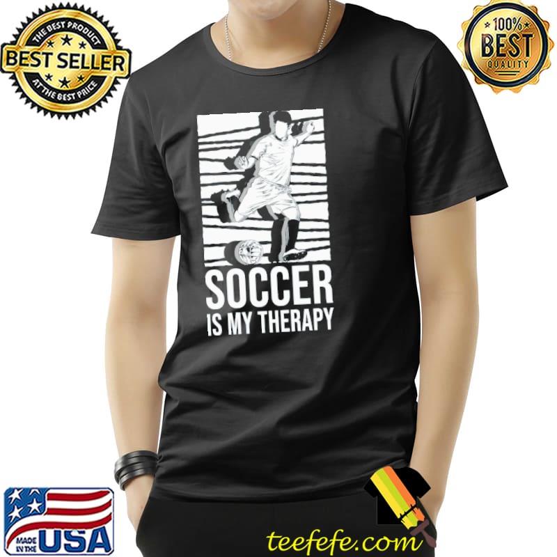 Soccer is my therapy shirt