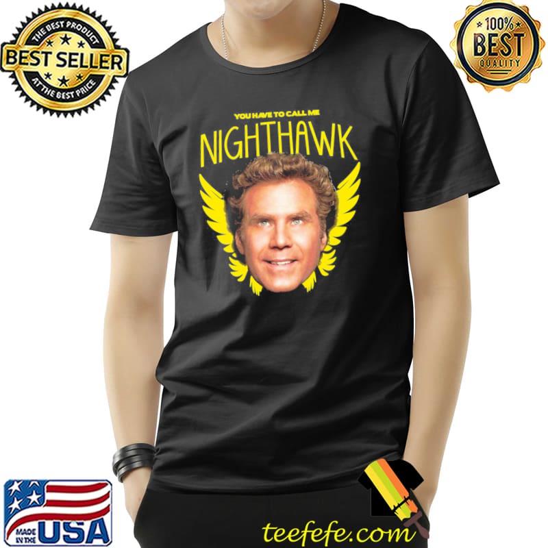 Step brothers you have to call me nighthawk shirt