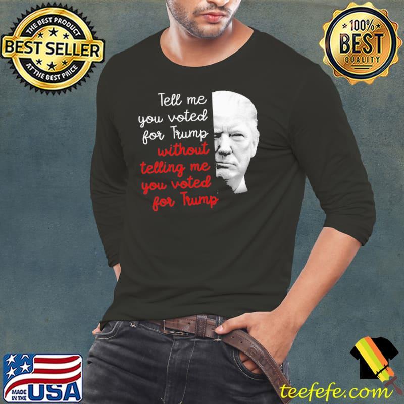 Tell me you voted for trump without telling me Long Sleeve Tee Tell me you voted for trump without telling me Long Sleeve Tee