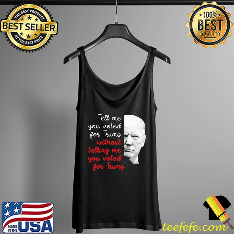 Tell me you voted for trump without telling me Tank Top Tell me you voted for trump without telling me Tank Top