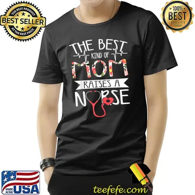 The Best Kind Of Mom Raises A Nurse Tee Mothers Day Women T-Shirt