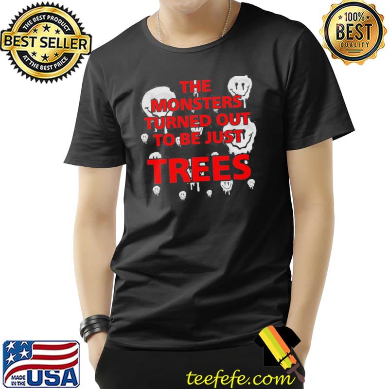 The monsters turned out to be just trees melting faces shirt