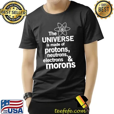 The Universe is Made of Protons, neutrons, electrons and morons Essential T-Shirt