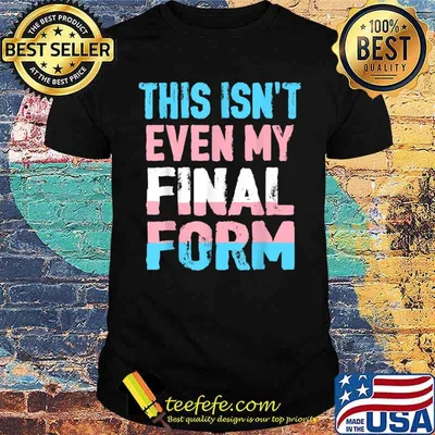 This Isn't even My Final Form Transgender LGBT Trans Pride T-Shirt