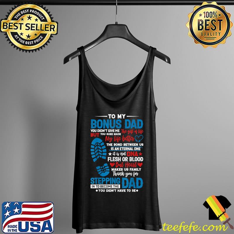 To My Bonus Dad You Didnt Give Me The Gift of Life T-Shirt Tank Top To My Bonus Dad You Didnt Give Me The Gift of Life T-Shirt Tank Top