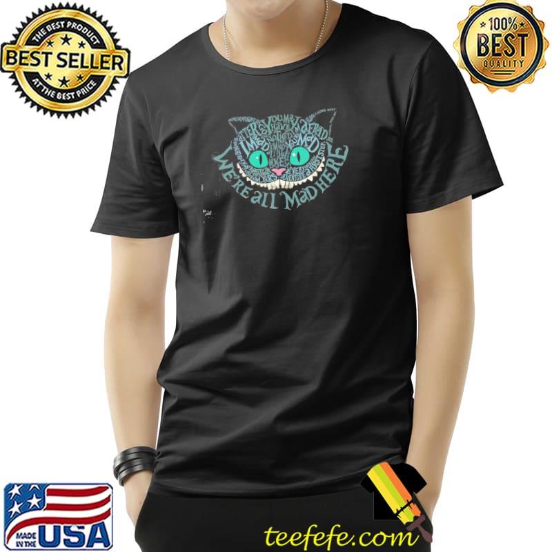 We're all mad here cheshire cat shirt