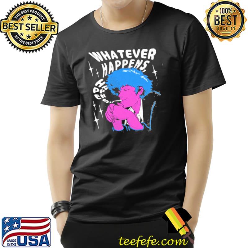 Whatever happens cowboy bebop shirt