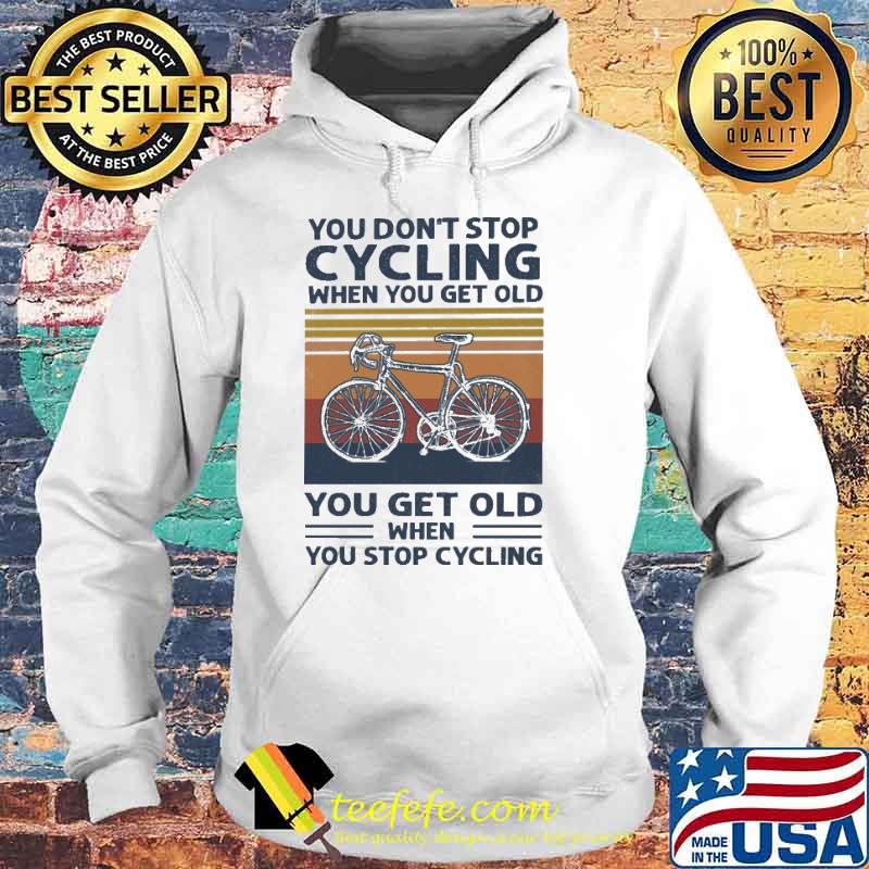 You Don't Stop Cycling When You Get Old Vintage Shirt Hoodie You Don't Stop Cycling When You Get Old Vintage Shirt Hoodie
