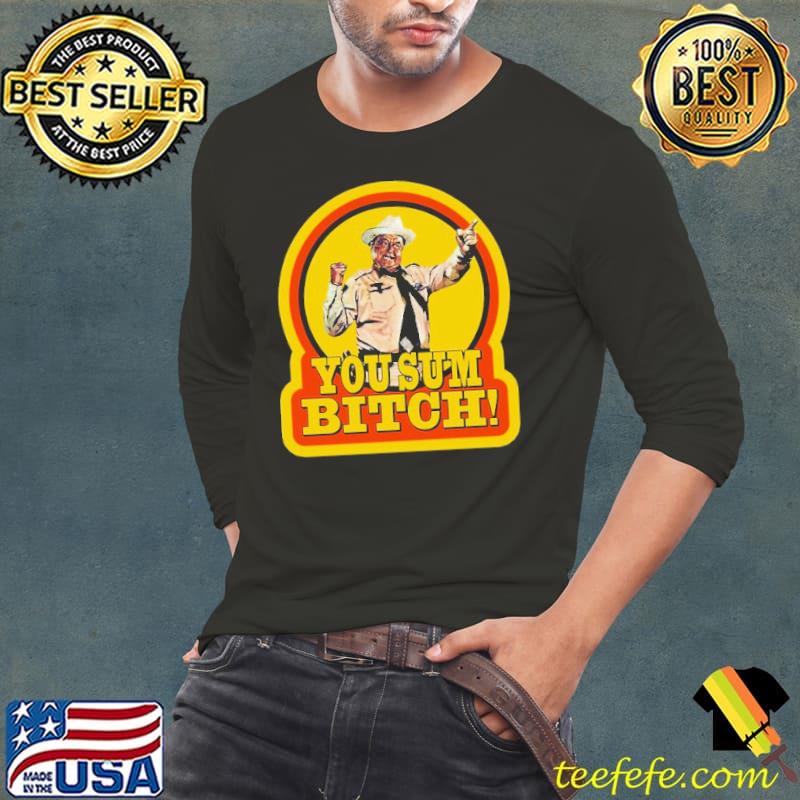 You Sum Bitch Shirt Long Sleeve Tee You Sum Bitch Shirt Long Sleeve Tee