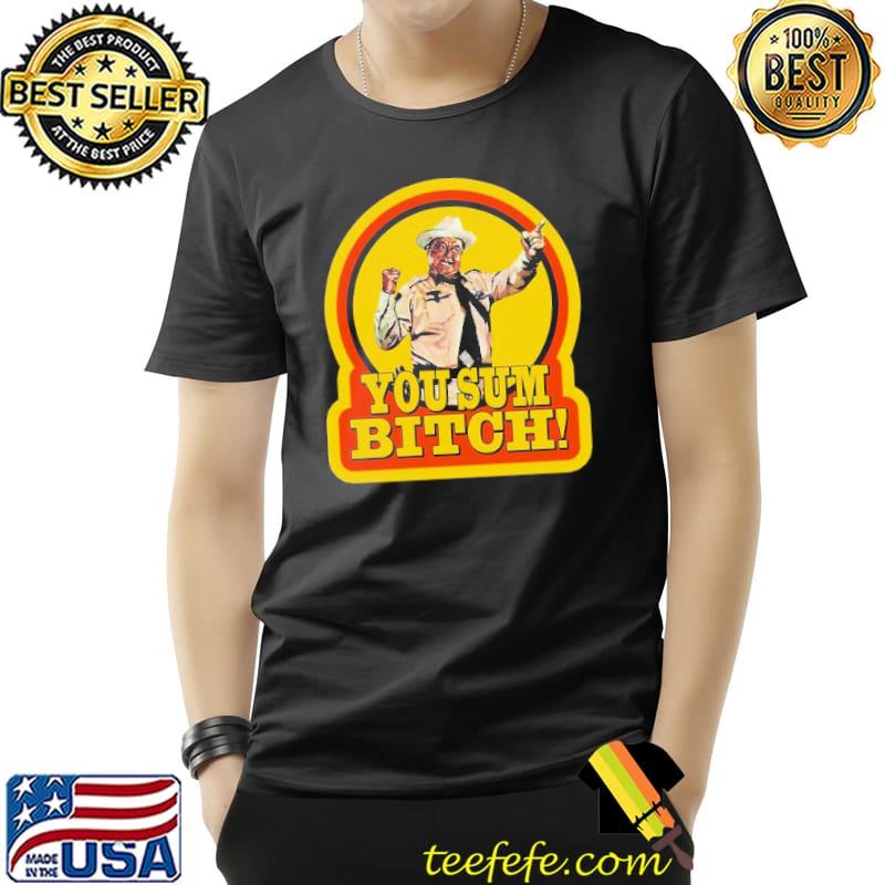 You Sum Bitch Shirt You Sum Bitch Shirt