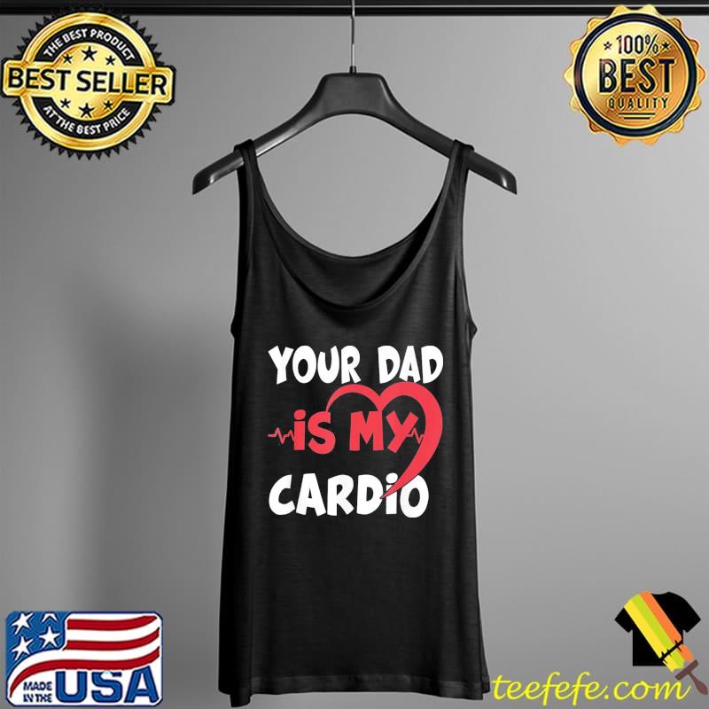 Your dad is my cardio dad is my favorite cardio workout Tank Top Your dad is my cardio dad is my favorite cardio workout Tank Top