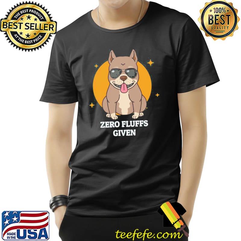 Zero fluffs given funny pun pitbull dog lovers shirt