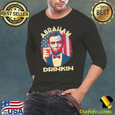 4th of july humor abraham Lincoln drinkin shirt