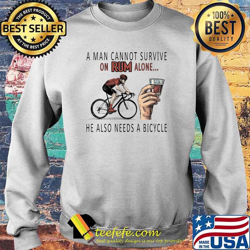 A man cannot survive on Rum alone -He Also Needs A Bicycle Shirt Sweater A man cannot survive on Rum alone -He Also Needs A Bicycle Shirt Sweater