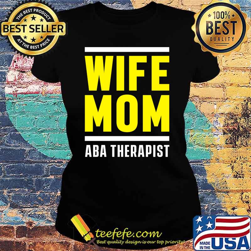 ABA Therapist Behavior Analyst Autism Therapy T-s Ladies tee ABA Therapist Behavior Analyst Autism Therapy T-s Ladies tee