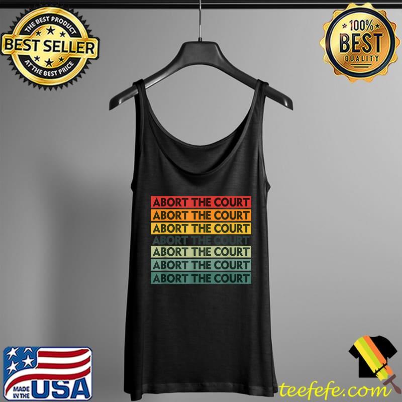 Abort The Court Reproductive Rights Retro T-Shirt Tank Top Abort The Court Reproductive Rights Retro T-Shirt Tank Top