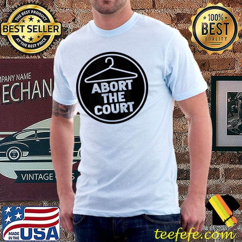 Abort The Court Scotus Reproductive Rights T-Shirt